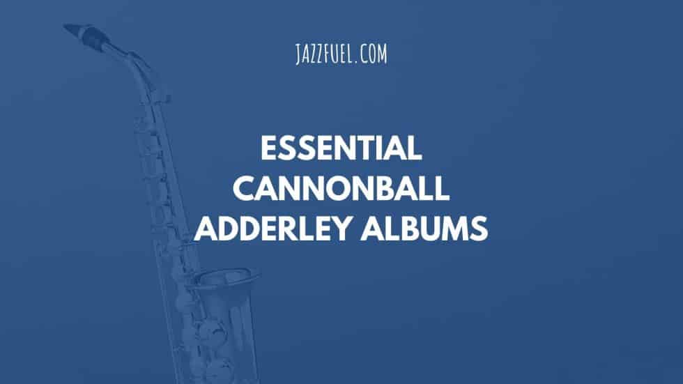 10 of the Best Cannonball Adderley Albums in Jazz History