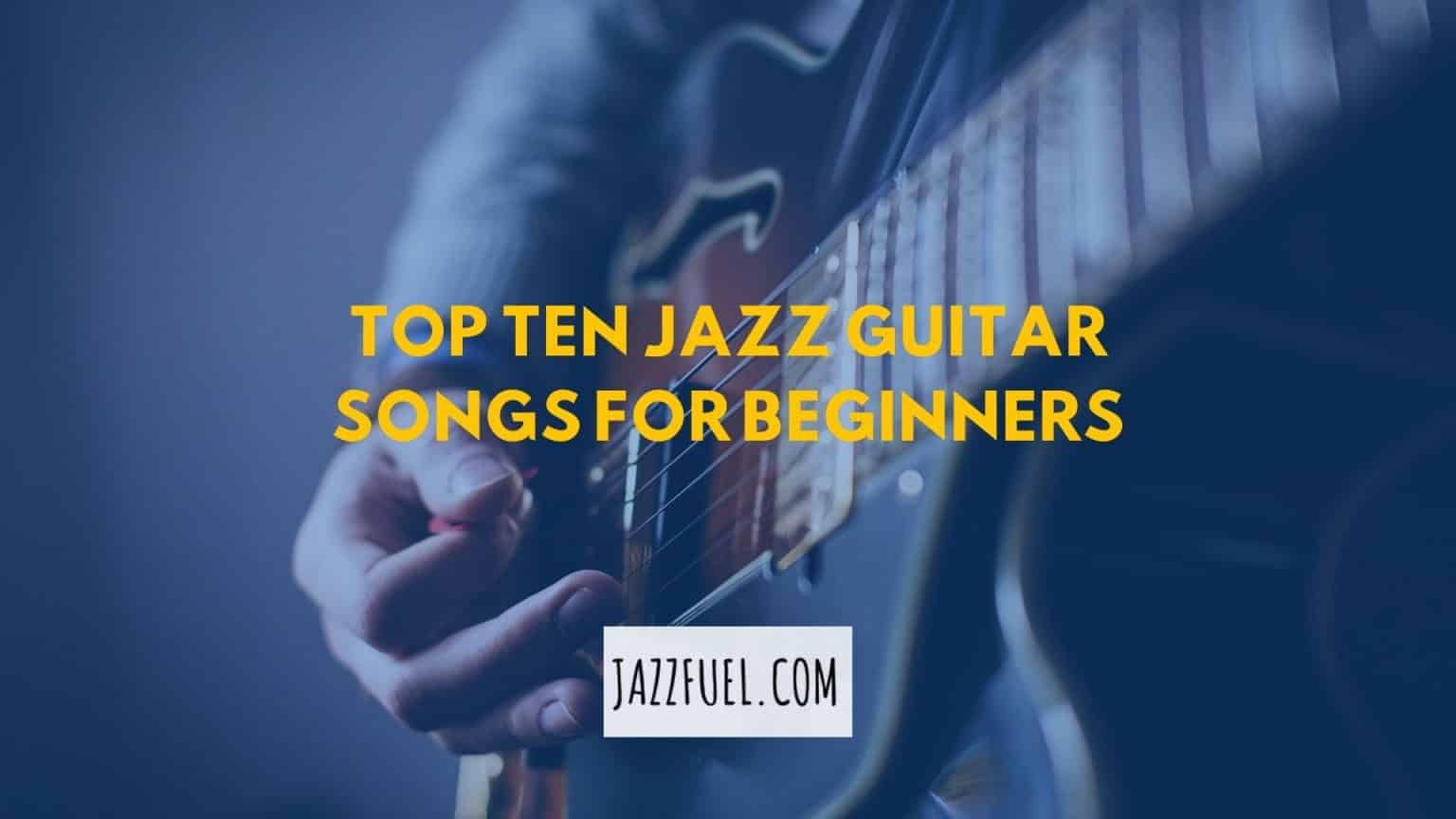 Top Ten Jazz Guitar Songs for Beginners Jazzfuel