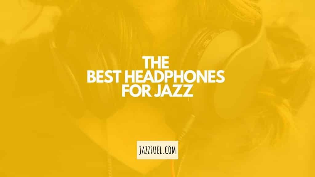 The Best Headphones for Jazz Our Top Five Picks Jazzfuel
