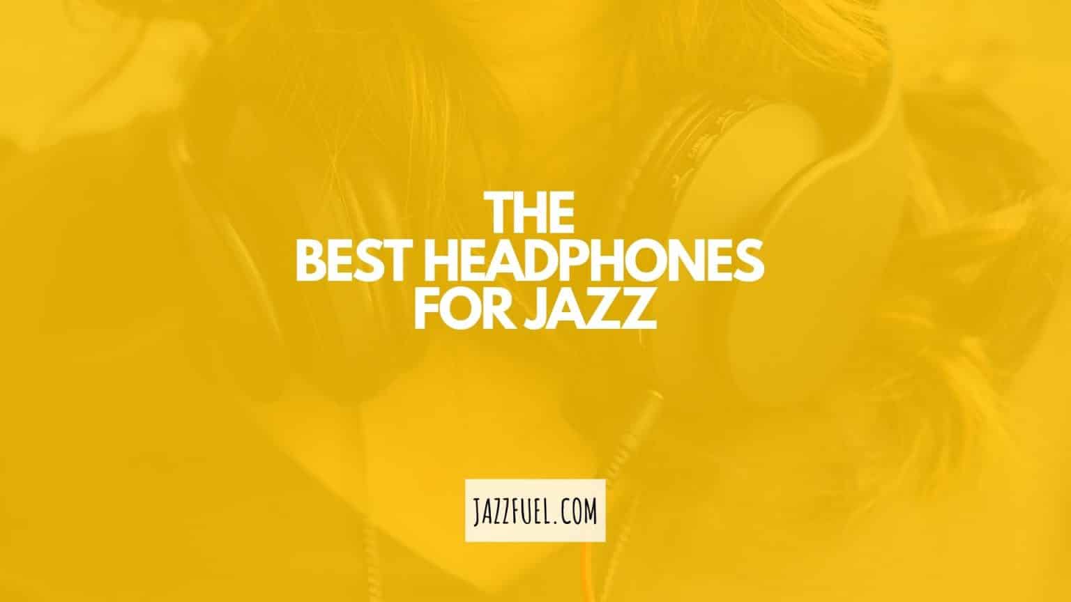 The Best Headphones for Jazz Our Top Five Picks Jazzfuel