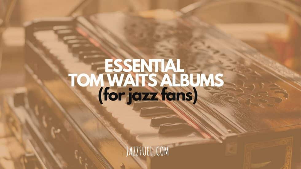 Six of the Best Tom Waits Albums for Jazz Fans Jazzfuel