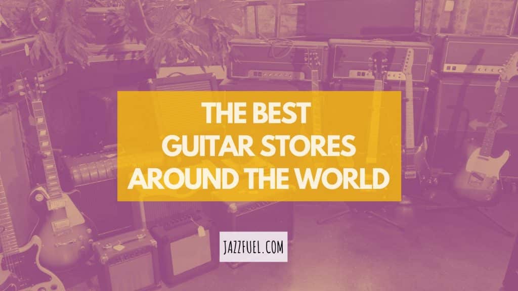 The Best Guitar Stores Around The World Jazzfuel