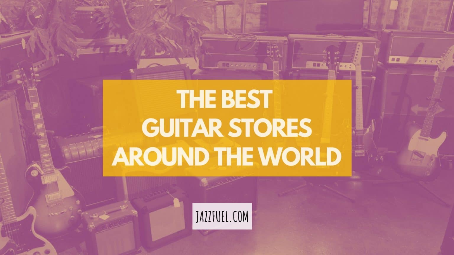 The Best Guitar Stores Around The World Jazzfuel